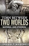 Torn Between Two Worlds: Material and Ethereal Torn Between Two Worlds: Material and Ethereal