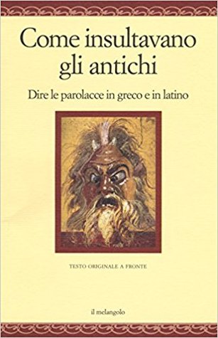 Come insultavano gli antichi. Dire parolacce in greco e in latino (Paperback)