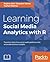 Learning Social Media Analytics with R: Transform data from social media platforms into actionable business insights