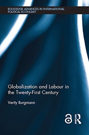 Globalization and Labour in the Twenty-First Century (Routledge Advances in International Political Economy Book 27)