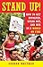 Stand Up!: How To Get Involved, Speak Out, and Win in a World on Fire