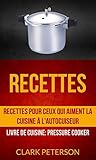 Recettes: Recettes pour ceux qui aiment la cuisine à l'autocuiseur (Livre De Cuisine: Pressure Cooker) (French Edition)