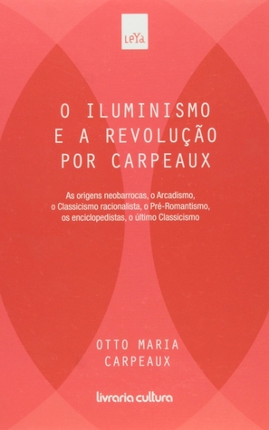 O Iluminismo e a Revolução por Carpeaux (História da Literatura Ocidental, #5)