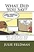 What Did You Say? by Julie Feldman What Did You Say? by Julie Feldman
