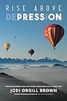 Rise Above Depression: Encouragement and Tips From Those Who Do It Every Day Rise Above Depression: Encouragement and Tips From Those Who Do It Every Day
