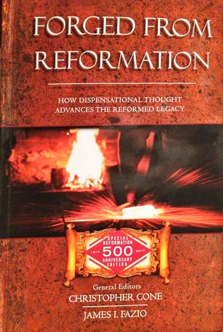 Forged From Reformation: How Dispensational Thought Advances the Reformed Legacy