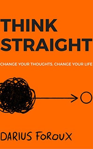 Think Straight: Change Your Thoughts, Change Your Life (Kindle Edition)