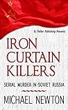 Iron Curtain Killers: "Serial Murder in Soviet Russia" (World Serial Killers by Country Book 1) Iron Curtain Killers: "Serial Murder in Soviet Russia" (World Serial Killers by Country Book 1)