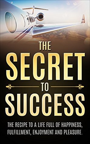 The Secret To Success: The Road Map To An Incredible Life (Kindle Edition)