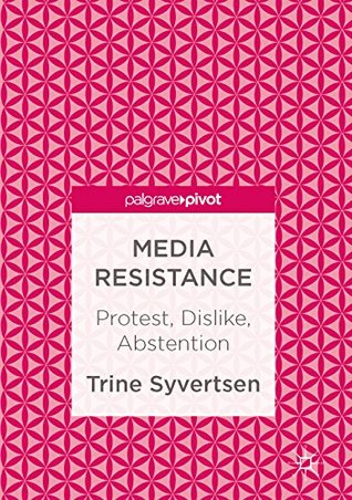 Media Resistance: Protest, Dislike, Abstention