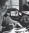 Gorey's Worlds by Edward Gorey