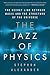 The Jazz of Physics: The Secret Link Between Music and the Structure of the Universe