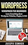 WordPress: WordPress for Beginners: Learn Everything about: WordPress Websites, Plugins, & SEO