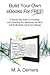 Build Your Own eBooks For FREE!: A Step-by-Step Guide to Formatting and Converting Your Manuscript into ePub and Kindle Books Using Free Software