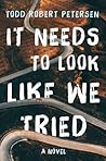 It Needs to Look Like We Tried by Todd Robert Petersen