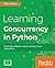 Learning Concurrency in Python: Build highly efficient, robust, and concurrent applications