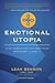 Emotional Utopia: Stop Searching for Happiness and Start Living It