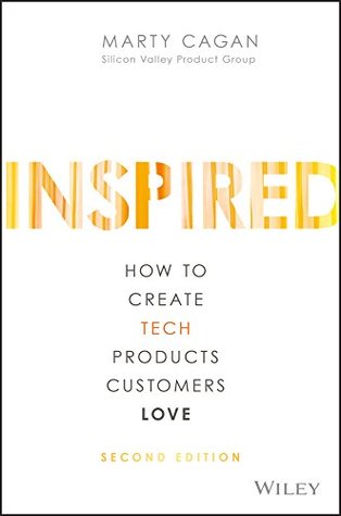 Inspired: How to Create Tech Products Customers Love (Silicon Valley Product Group)