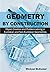 Geometry by Construction : ...