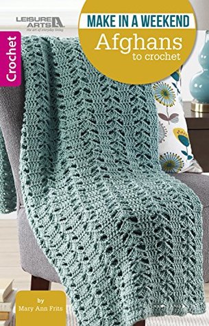 Make in a Weekend Afghans to Crochet (Leisure Arts #75590)