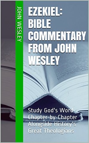 Ezekiel: Bible Commentary from John Wesley: Study God's Word Chapter-by-Chapter Alongside History's Great Theologians