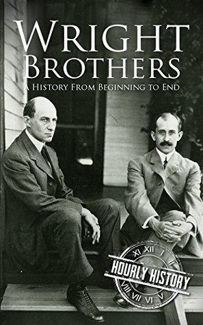 The Wright Brothers: A History From Beginning to End (Biographies of Inventors)