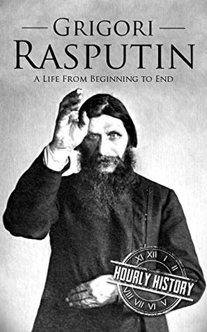Grigori Rasputin: A Life From Beginning to End (History of Russia)