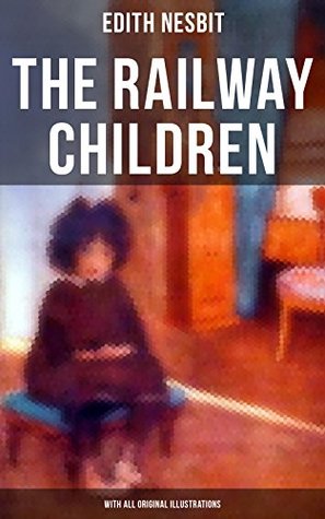 The Railway Children (With All Original Illustrations): Enriched edition. Adventure Classic