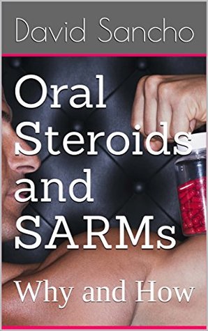Oral Steroids and SARMs: Why and How (Kindle Edition)