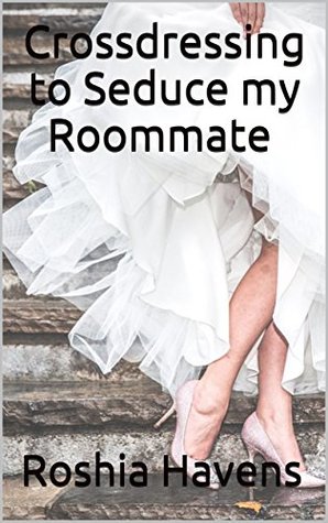 Crossdressing to Seduce my Roommate (M/M Erotica)