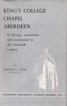 King's College Chapel Aberdeen: Its Fittings, Ornaments and Ceremonial in the Sixteenth Century
