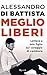Meglio liberi: Lettera a mi...