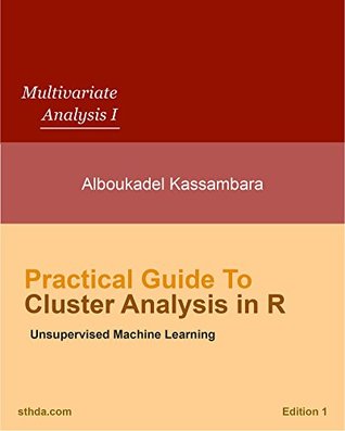 Practical Guide to Cluster Analysis in R: Unsupervised Machine Learning (Multivariate Analysis Book 1)