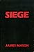 Siege: The Collected Writings of James Mason