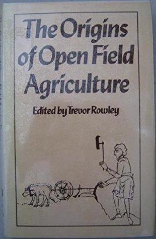The Origins of open-field agriculture (Croom Helm Historical Geography Series)