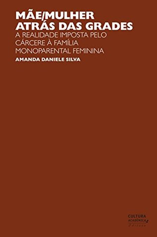 Mãe/mulher atrás das grades: a realidade imposta pelo cárcere à família monoparental feminina (Portuguese Edition)
