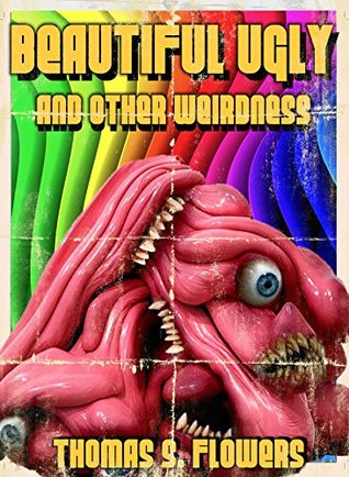 Beautiful Ugly And Other Weirdness: Eleven Tales of the Strange and Bizarre (Kindle Edition)
