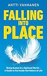 Book cover for FALLING INTO PLACE: Being Human in a Spiritual World - A Guide to the Inside-Out Nature of Life
