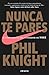 Nunca Te Pares by Phil Knight