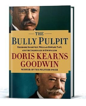The Bully Pulpit: Theodore Roosevelt, William Howard Taft, and the Golden Age of Journalism