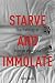 Starve and Immolate: The Politics of Human Weapons (New Directions in Critical Theory Book 33)
