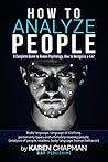 How to Analyze People: a Complete Guide to Human Psychology, How to Recognize a Lie? Body Language, Language of Clothing, Personality Types and Ultimately Reading People, How to Analyze People: a Complete Guide to Human Psychology, How to Recognize a Lie? Body Language, Language of Clothing, Personality Types and Ultimately Reading People,
