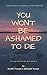 You Won't Be Ashamed To Die by Surbhi Taneja