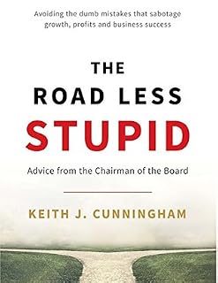 The Road Less Stupid by Keith J. Cunningham