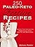 250 Paleo-Keto Festive Recipes: Keeping Your Holiday and Festive Feasts Happy, Healthy and Wholesome