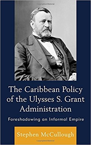 The Caribbean Policy of the Ulysses S. Grant Administration: Foreshadowing an Informal Empire