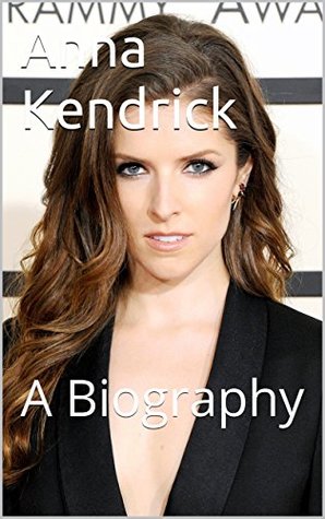 Anna Kendrick: A Biography (Kindle Edition)