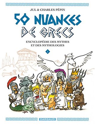 50 nuances de Grecs, tome 1 : Encyclopédie des mythes et des mythologies (French Edition)