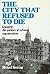 The City that Refused to Die by Michael Keating
