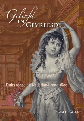Geliefd en gevreesd. Duits toneel in Nederland rond 1800
